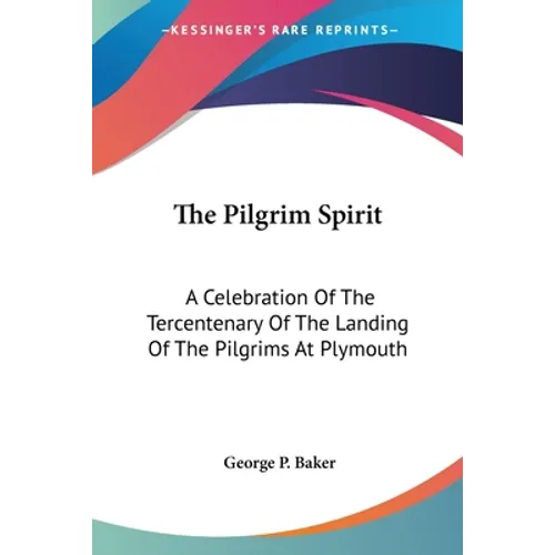 The Pilgrim Spirit: A Celebration Of The Tercentenary Of The Landing Of The Pilgrims At Plymouth