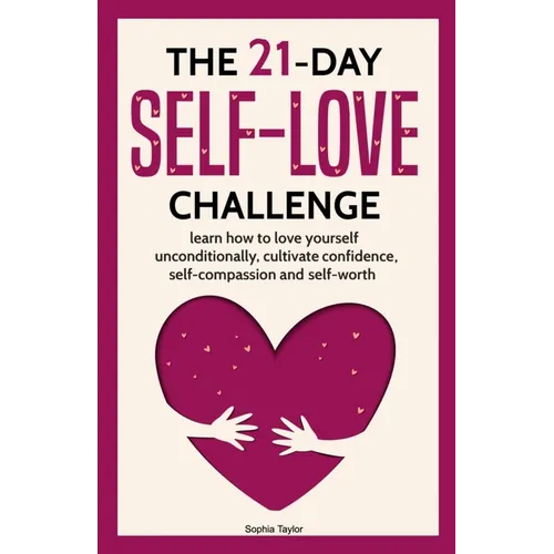 The 21 Day Self-Love Challenge: Learn How to Love Yourself Unconditionally