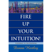 Fire Up Your Intuition: A Journey to the Knowing