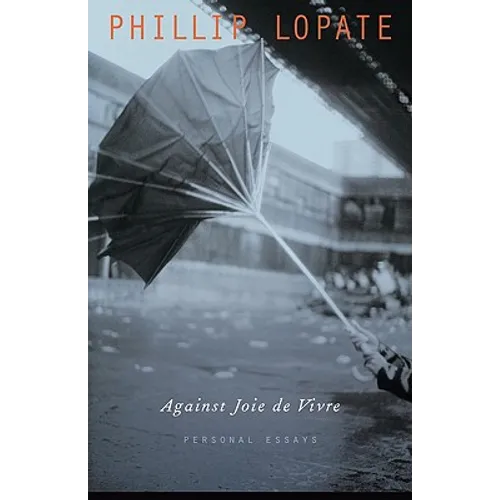 Against Joie de Vivre: Personal Essays