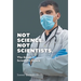 Not Science. Not Scientists.: The Great Scientific Hijack