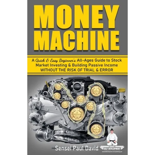 Sensei Self Development Series: Money Machine: A Quick and Easy Beginner's All-Ages Guide to Stock Market Investing and Building Passive Income withou