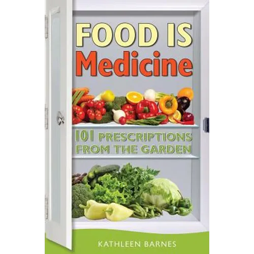 Food Is Medicine: 101 Prescriptions from the Garden
