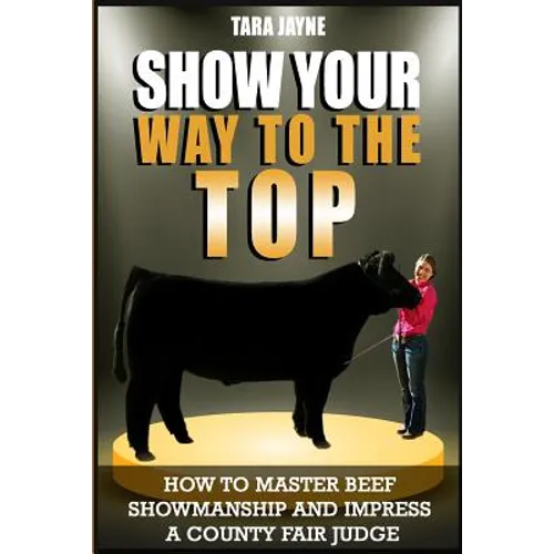 Show Your Way To The Top: How To Master Beef Showmanship And Impress A County Fair Judge