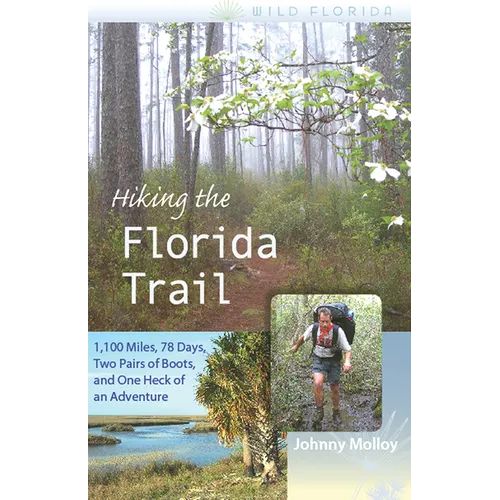 Hiking the Florida Trail: 1,100 Miles, 78 Days, Two Pairs of Boots, and One Heck of an Adventure