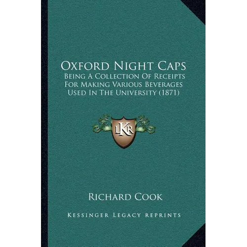Oxford Night Caps: Being a Collection of Receipts for Making Various Beverages Used in the University (1871)