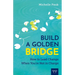 Build a Golden Bridge: How to Lead Change When You're Not in Charge