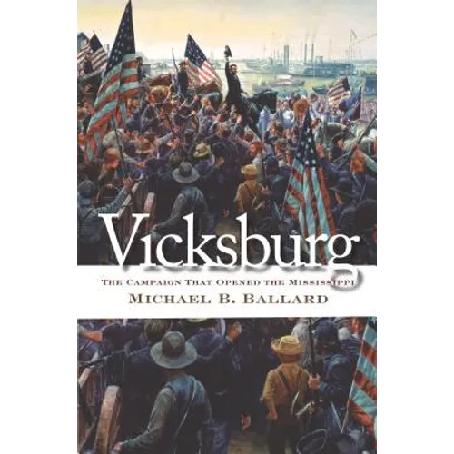 Vicksburg: The Campaign That Opened the Mississippi