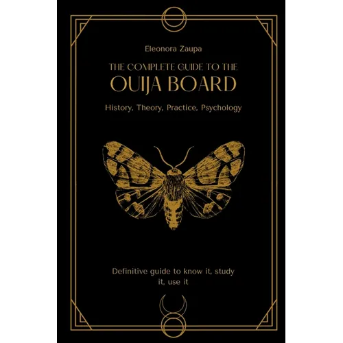 The complete guide to the Ouija board: History, Theory, Practice, Psychology