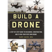 Build a Drone: A Step-By-Step Guide to Designing, Constructing, and Flying Your Very Own Drone