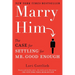 Marry Him: The Case for Settling for Mr. Good Enough
