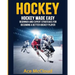 Hockey: Hockey Made Easy: Beginner and Expert Strategies For Becoming A Better Hockey Player