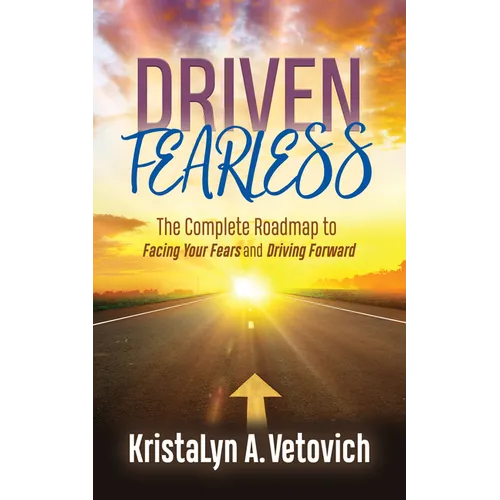 Driven Fearless: The Complete Roadmap to Facing Your Fears and Driving Forward