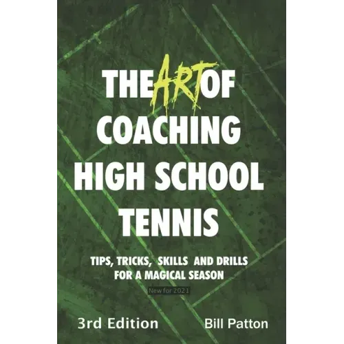 The Art of Coaching High School Tennis 3rd Edition: 88 Tips, Tricks, Skills and Drills for a Magical Season