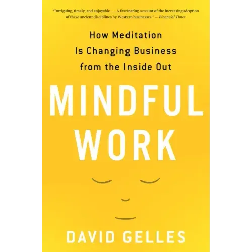 Mindful Work: How Meditation Is Changing Business from the Inside Out