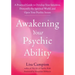Awakening Your Psychic Ability: A Practical Guide to Develop Your Intuition, Demystify the Spiritual World, and Open Your Psychic Senses