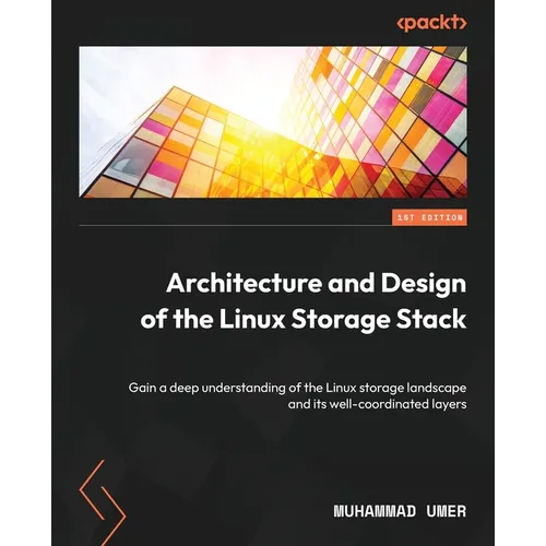 Architecture and Design of the Linux Storage Stack: Gain a deep understanding of the Linux storage landscape and its well-coordinated layers