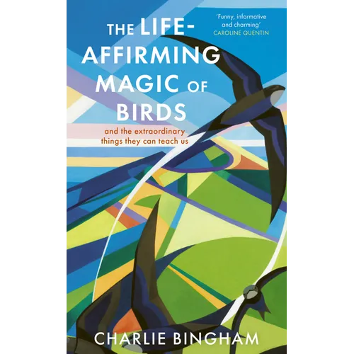 The Life-Affirming Magic of Birds: And the Extraordinary Things They Can Teach Us