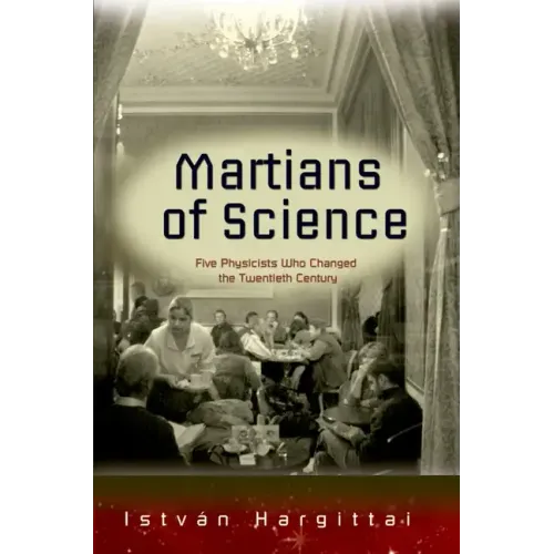The Martians of Science: Five Physicists Who Changed the Twentieth Century