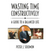 Wasting Time Constructively: A Guide to a Balanced Life