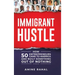 Immigrant Hustle: How 50 Entrepreneurs Came to America and Built Something Out of Nothing
