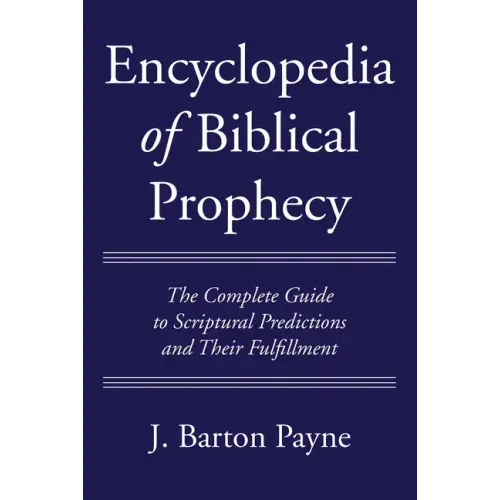 Encyclopedia of Biblical Prophecy: The Complete Guide to Scriptural Predictions and Their Fulfillment