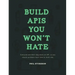 Build APIs You Won't Hate: Everyone and their dog wants an API, so you should probably learn how to build them