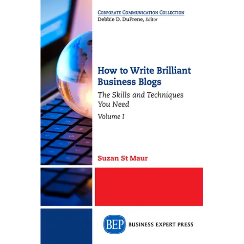 How to Write Brilliant Business Blogs, Volume I: The Skills and Techniques You Need