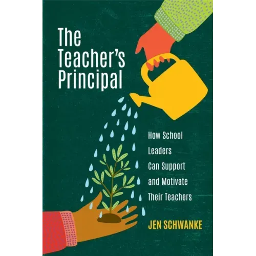 The Teacher's Principal: How School Leaders Can Support and Motivate Their Teachers