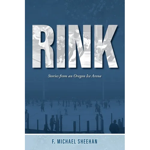 Rink: Stories from an Oregon Ice Arena