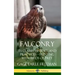 Falconry: Its Claims, History, and Practices - Hunting with Birds of Prey (Hardcover)