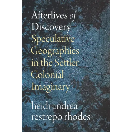 Afterlives of Discovery: Speculative Geographies in the Settler Colonial Imaginary