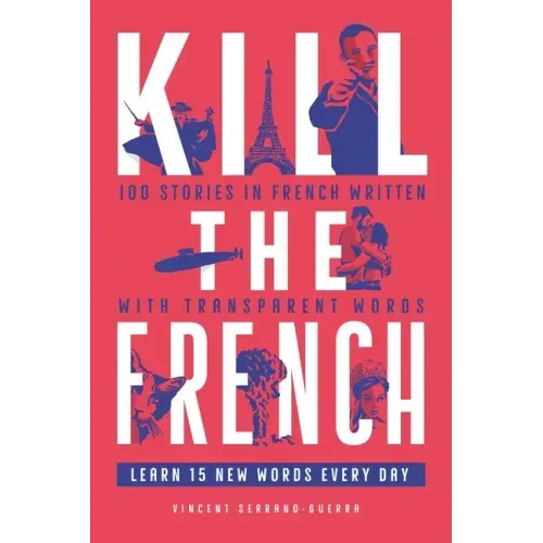 Kill The French: 100 stories in French written with transparent words