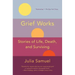 Grief Works: Stories of Life, Death, and Surviving
