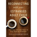Reconnecting with Your Estranged Adult Child: Practical Tips and Tools to Heal Your Relationship