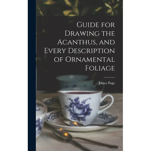 Guide for Drawing the Acanthus, and Every Description of Ornamental Foliage