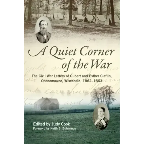 Quiet Corner of the War: The Civil War Letters of Gilbert and Esther Claflin, Oconomowoc, Wisconsin, 1862-1863