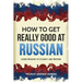 How to Get Really Good at Russian: Learn Russian to Fluency and Beyond