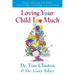 Loving Your Child Too Much: How to Keep a Close Relationship with Your Child Without Overindulging, Overprotecting or Overcontrolling