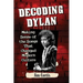 Decoding Dylan: Making Sense of the Songs That Changed Modern Culture
