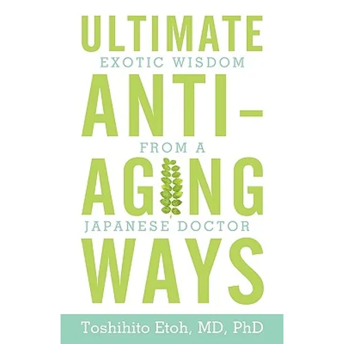 Ultimate Anti-Aging Ways: Exotic Wisdom from a Japanese Doctor