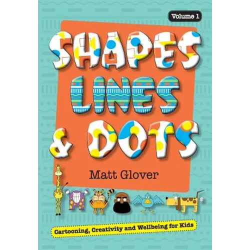 Shapes, Lines and Dots: Cartooning, Creativity and Wellbeing for Kids (Volume 1)