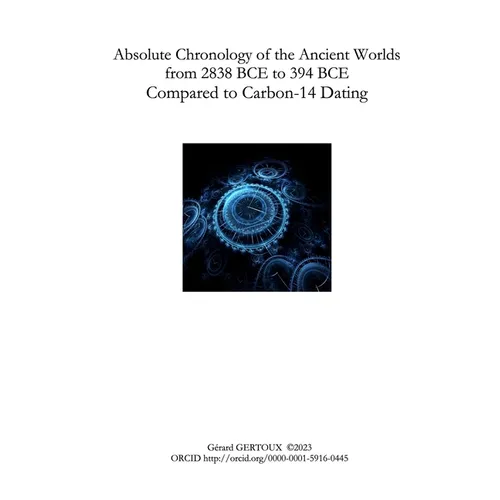 Absolute Chronology of the Ancient Worlds, from 2838 BCE to 394 BCE, Compared to Carbon-14 Dating