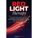 Red Light Therapy: A Complete Guide to Red Light Therapy for Acne, Fat Loss, Skin Damage, Anti-Aging, Hair Loss, Pain and More