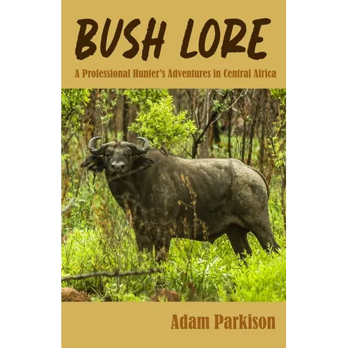 Bush Lore: A Professional Hunter's Adventures in Central Africa