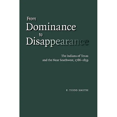 From Dominance to Disappearance: The Indians of Texas and the Near Southwest, 1786-1859