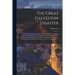The Great Galveston Disaster [microform]: Containing a Full and Thrilling Account of the Most Appalling Calamity of Modern Times; Including Vivid Desc