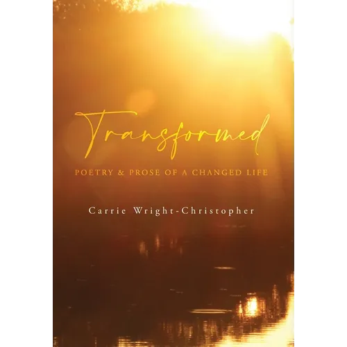 Transformed: Poetry & Prose of a Changed Life