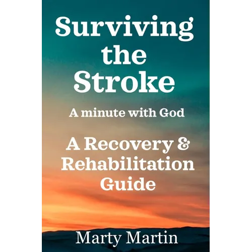 Surviving the Stroke a Minute with God: A Recovery and Rehabilitation Guide