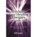 Activating Your Healing Energies -- Physical, Mental, Spiritual: With the power and the knowledge, you can heal yourself